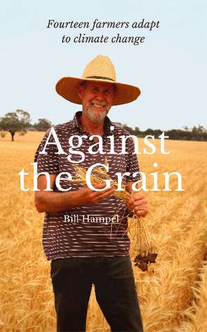 Against the Grain: 14 Farmers Adapt to Climate Change de Bill Hampel