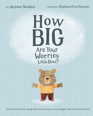 How Big Are Your Worries Little Bear? de Jayneen Sanders