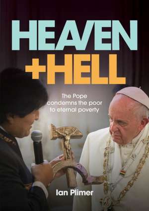 Heaven and Hell: The Pope Condemns the Poor to Eternal Poverty de Ian Plimer