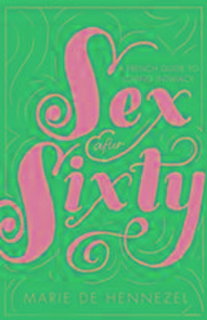 Sex After Sixty de Marie De Hennezel