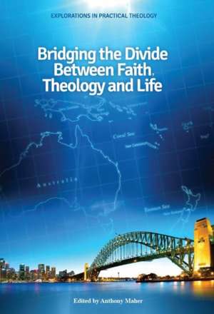 Bridging the Divide between faith, theology and Life de Anthony Maher