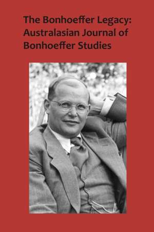 The Bonhoeffer Legacy: Australasian Journal of Bonhoeffer Studies, Vol 3: Volume 3 de Terence J Lovat