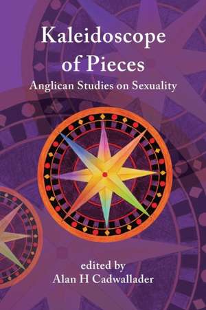 A Kaleidoscope of Pieces: Anglican Essays on Sexuality, Ecclesiology and Theology de Alan Cadwallader