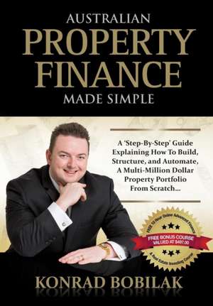 Australian Property Finance Made Simple de Konrad Bobilak