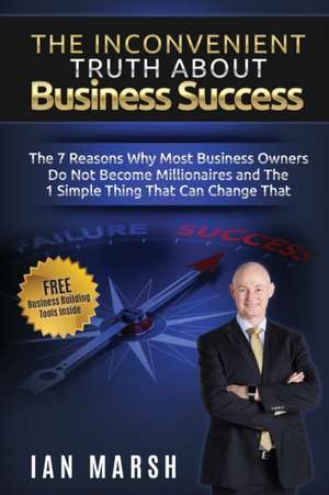 The Inconvenient Truth About Business Success de Ian Marsh