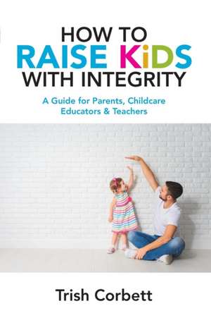 How To Raise Kids With Integrity de Trish Corbett