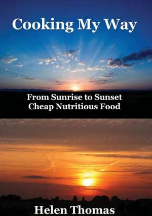 Cooking My Way: From sunrise to sunset - cheap nutritious foods de Helen Thomas