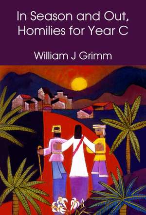 In Season and Out, Homilies for Year C de William J Grimm