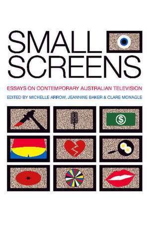 Small Screens: Essays on Contemporary Australian Television de Michelle Arrow