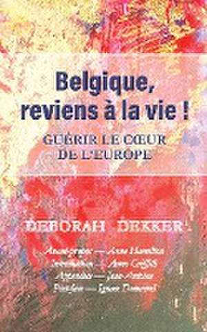 Belgique, reviens à la vie ! Guérir le coeur de l'Europe de Deborah Dekker