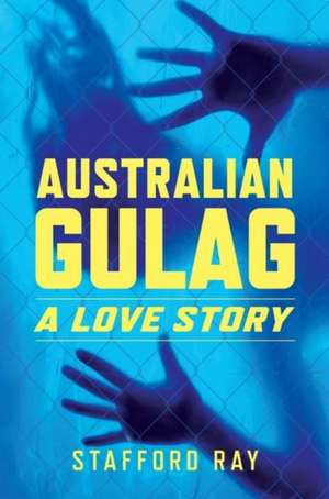 Australian Gulag: A Love Story de Stafford Ray