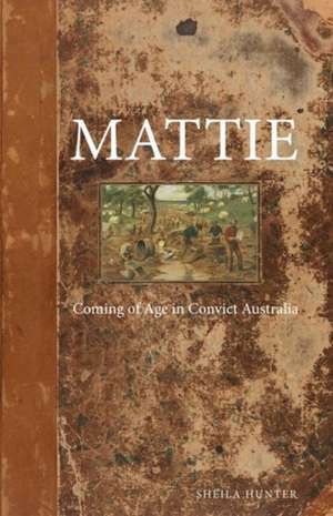 Mattie: Coming of Age in Convict Australia de Sheila Hunter