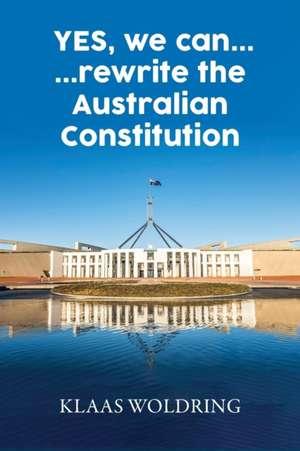 Yes, We Can... ... Rewrite the Australian Constitution de Klaas Woldring