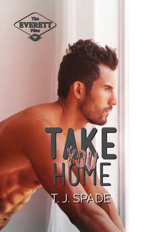 Take You Home: The Everett Files Book 3 de T. J. Spade