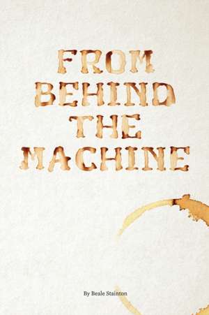 From Behind the Machine de Beale Stainton