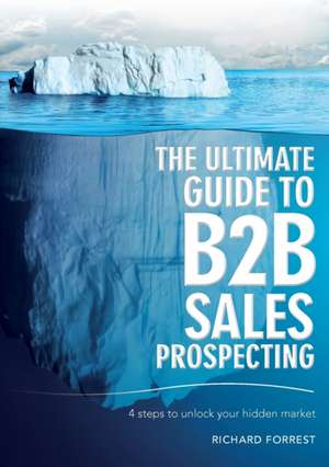 The Ultimate Guide to B2B Sales Prospecting de Richard Forrest