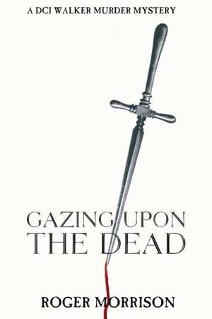 Gazing Upon The Dead de Roger Morrison