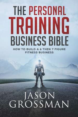 The Personal Training Business Bible de Jason Grossman