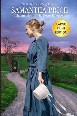 The Amish Girl Who Never Belonged LARGE PRINT de Samantha Price