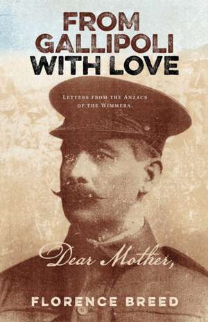 From Gallipoli with Love: Letters from Gallipoli de Florence Breed