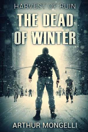 Harvest Of Ruin: Dead Of Winter de Arthur Mongelli