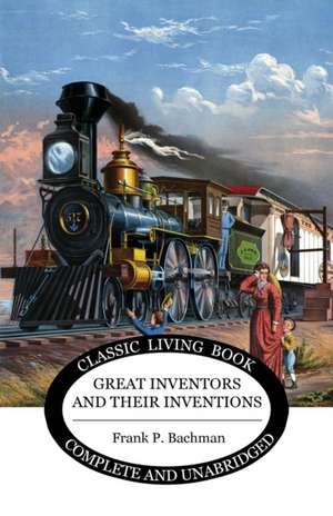 Great Inventors and their Inventions de Frank P Bachman