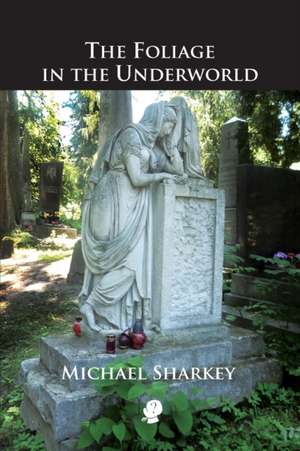 The Foliage in the Underworld de Michael Sharkey