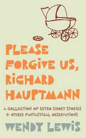 Please forgive us, Richard Hauptmann de Wendy Lewis