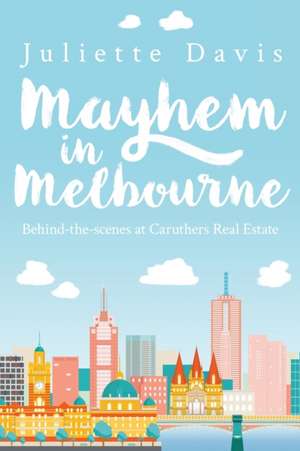 Mayhem in Melbourne: behind-the-scenes at Caruthers RealEstate de Juliette Davis