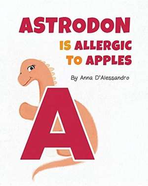 Astrodon Is Allergic to Apples de Anna D'Alessandro