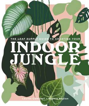 The Leaf Supply Guide to Creating Your Indoor Jungle de Lauren Camilleri