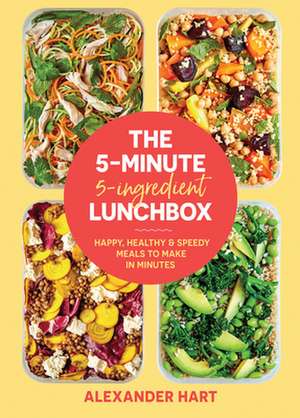 The 5-Minute, 5-Ingredient Lunchbox de Alexander Hart