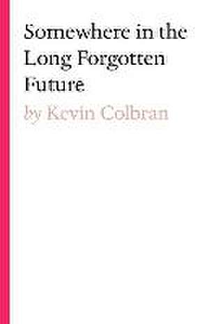 Somewhere in the Long Forgotten Future de Kevin Colbran