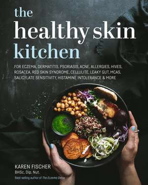 The Healthy Skin Kitchen: For Eczema, Dermatitis, Psoriasis, Acne, Allergies, Hives, Rosacea, Red Skin Syndrome, Cellulite, Leaky Gut, MCAS, Salicylate Sensitivity, Histamine Intolerance & more de Karen Fischer