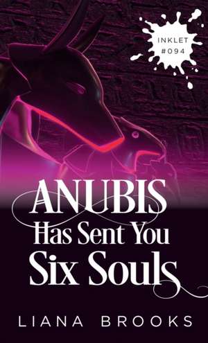 Anubis Has Sent You Six Souls de Liana Brooks