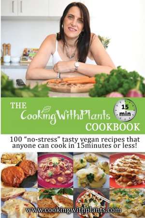 The Cooking With Plants 15 Minute Cookbook: 100 no-stress tasty vegan recipes that anyone can cook in 15 minutes or less! de Anja Cass