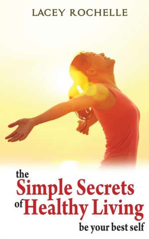 The Simple Secrets of Healthy Living de Lacey Rochelle