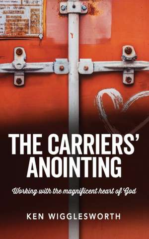 The Carriers' Anointing de Ken Wigglesworth