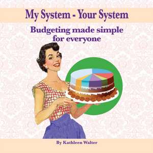 My System - Your System: Budgeting made simple for everyone de Kathleen Walter