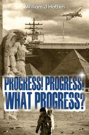 Progress, Progress, What Progress? de William J Hatten