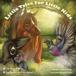 The Wise Pigeon and The Rustic and his horse.: Little Tales for Little Kids: Ancient Stories from Persia and Beyond. de Azam Khoram