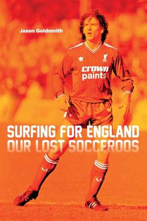 Surfing for England: Our Lost Socceroos de Jason Goldsmith