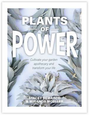 Plants of Power: Cultivate your garden apothecary and transform your life de Stacey Demarco