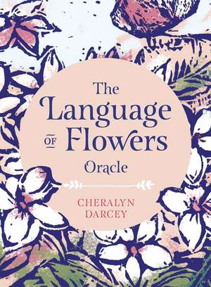 The Language of Flowers Oracle: Sacred botanical guidance and support de Cheralyn Darcey