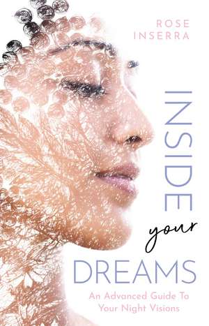 Inside Your Dreams: An advanced guide to your night visions de Rose Inserra