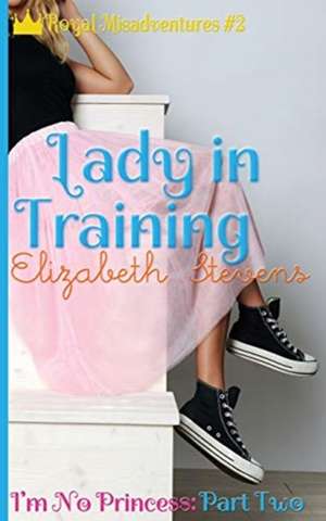 Lady in Training: I'm No Princess (Part 2) de Elizabeth Stevens