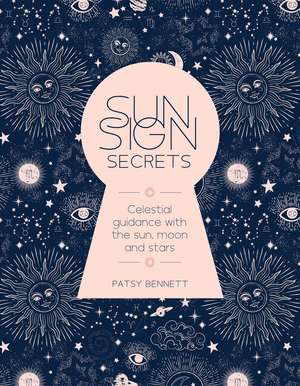 Sun Sign Secrets: Celestial guidance at your fingertips de Patsy Bennett