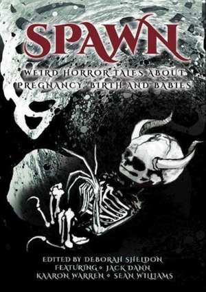 Spawn: Weird Horror Tales About Pregnancy, Birth And Babies de Deborah Sheldon