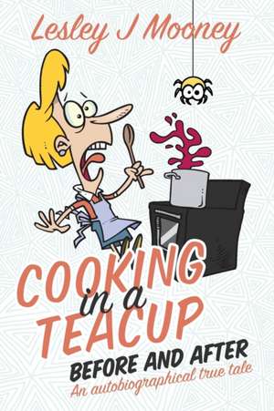 Cooking in a Teacup Before and After: An Autobiographical True Tale de Lesley J. Mooney