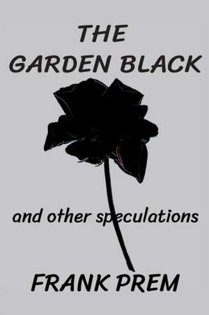 The Garden Black - and other speculations de Frank Prem